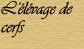 L'lvage de cerfs